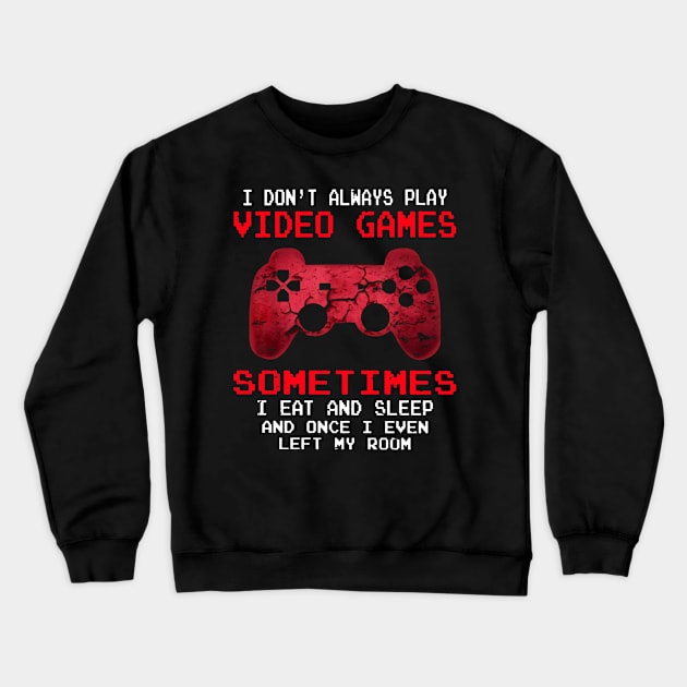 I Don't Always Play Video Games Sometimes Crewneck Sweatshirt by cobiepacior